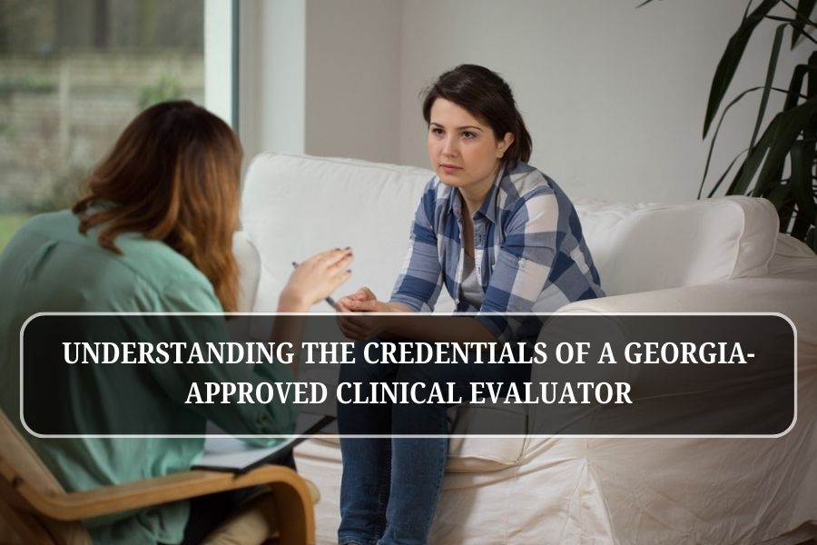Understanding the Credentials of a Georgia-Approved Clinical Evaluator
