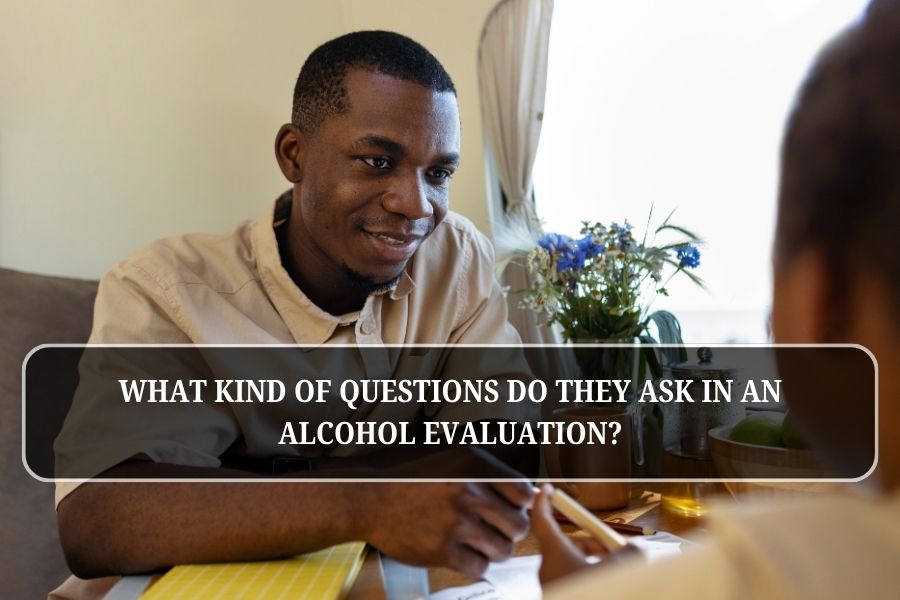 What Kind of Questions Do They Ask in an Alcohol Evaluation?