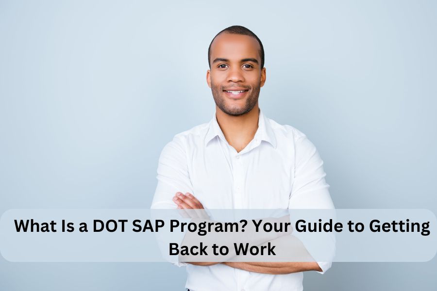 What Is a DOT SAP Program? Your Guide to Getting Back to Work
