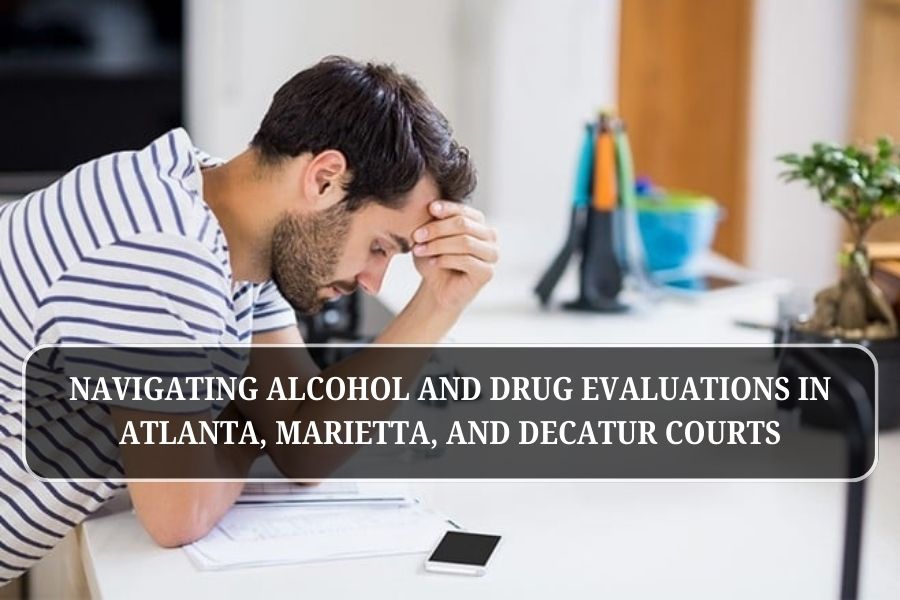 Navigating Alcohol and Drug Evaluations in Atlanta, Marietta, and Decatur Courts