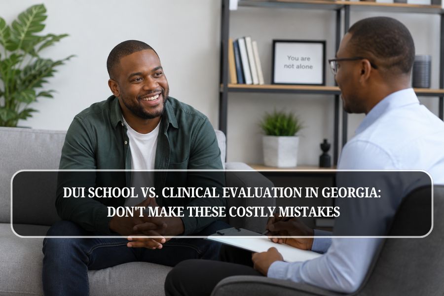 DUI School vs. Clinical Evaluation in Georgia: Don’t Make These Costly Mistakes