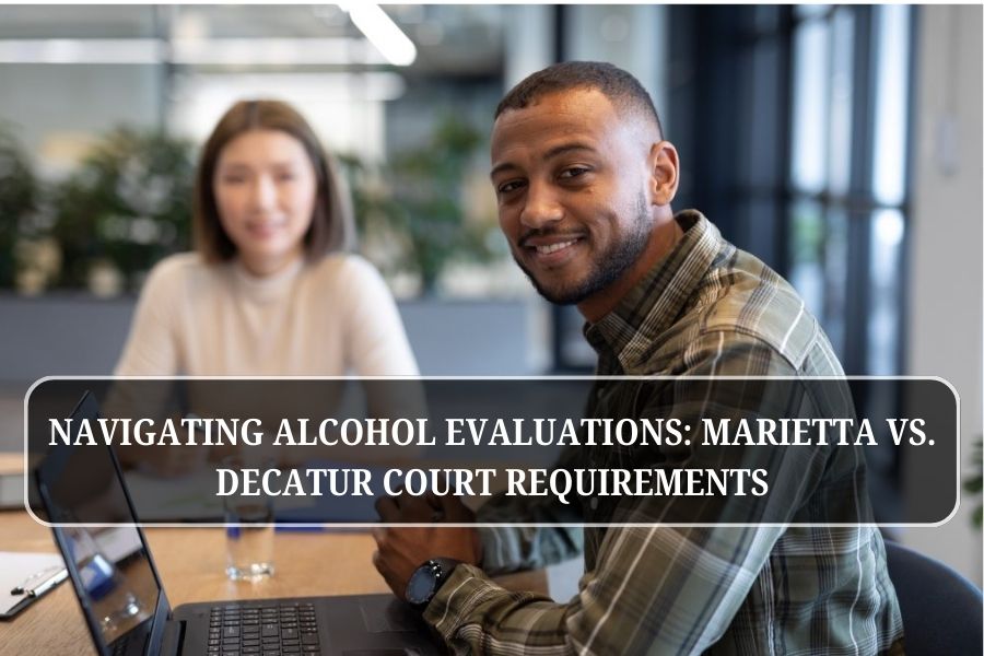 Navigating Alcohol Evaluations: Marietta vs. Decatur Court Requirements