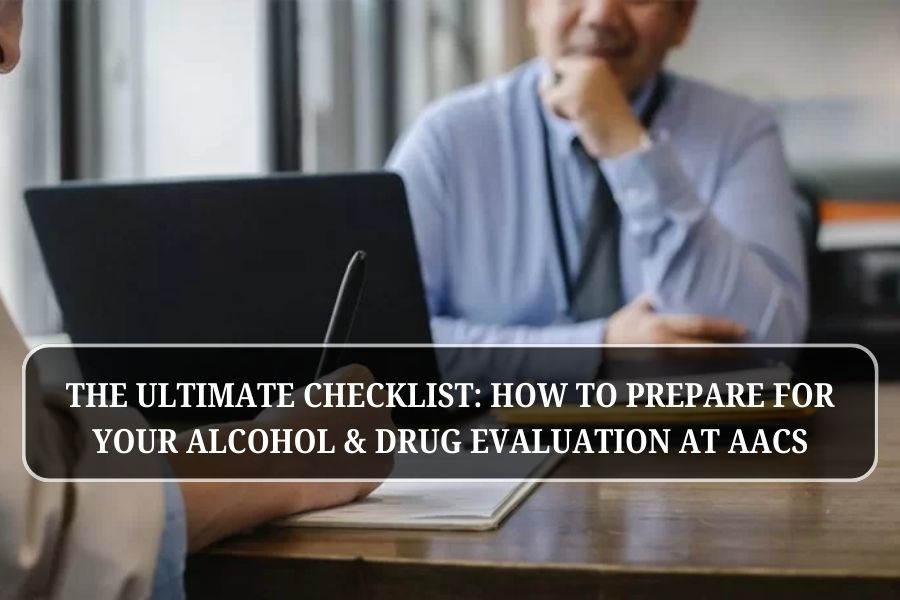 The Ultimate Checklist: How to Prepare for Your Alcohol & Drug Evaluation at AACS